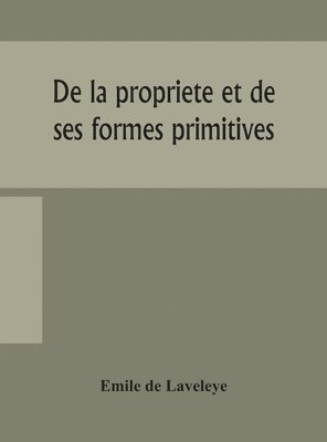 Emile de Laveleye - De La Propriete Et De Ses Formes Primitives, Inbunden