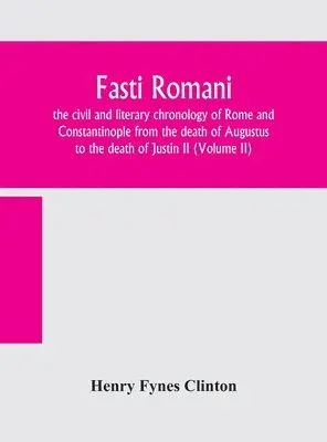 Henry Fynes Clinton - Fasti Romani, The Civil And Literary Chronology Of Rome And Constantinople From The Death Of Augustus To The Death Of Justin Ii (Volume Ii), Inbunden. Tillgänglighet: Lägg i varukorg