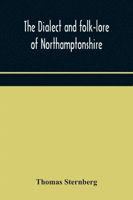 Thomas Sternberg - Dialect And Folk-Lore Of Northamptonshire, Häftad
