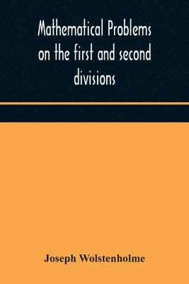 Joseph Wolstenholme - Mathematical Problems On The First And Second Divisions Of The Schedule Of Subjects For The Cambridge Mathematical Tripos Examination Devised And Arranged, Häftad