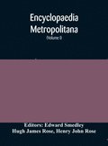 Encyclopaedia metropolitana; or, Universal dictionary of knowledge; On an Original plan, Projected by the late Samual Taylor Coleridge; comprising the twofold advantage of a philosophical and an al...