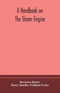 A handbook on the steam engine, with especial reference to small and medium-sized engines, for the use of engine makers, mechanical draughtsmen, engineering students, and users of steam power