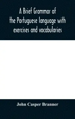 John Casper Branner - Brief Grammar Of The Portuguese Language With Exercises And Vocabularies, Inbunden. Tillgänglighet: Lägg i varukorg