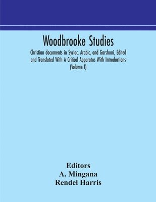 Rendel Harris, A Mingana - Woodbrooke Studies; Christian Documents In Syriac, Arabic, And Garshuni, Edited And Translated With A Critical Apparatus With Introductions (Volume I), Häftad