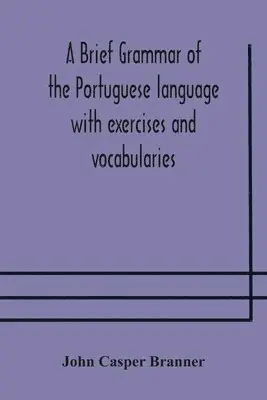 John Casper Branner - Brief Grammar Of The Portuguese Language With Exercises And Vocabularies, Häftad. Tillgänglighet: Lägg i varukorg