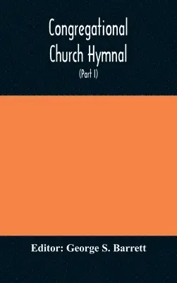 George S Barrett - Congregational Church Hymnal; Or, Hymns Of Worship, Praise, And Prayer Edited For The Congregational Union Of England And Wales (Part I) Hymns With Tunes, Inbunden. Tillgänglighet: Lägg i varukorg