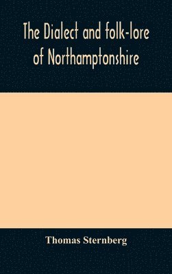 Thomas Sternberg - Dialect And Folk-Lore Of Northamptonshire, Inbunden