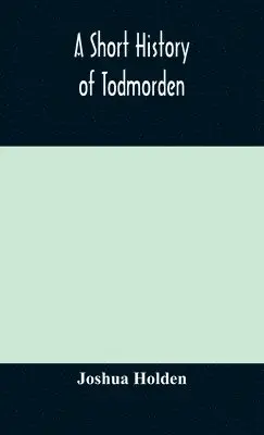 Joshua Holden - Short History Of Todmorden; With Some Account Of The Geology And Natural History Of The Neighbourhood, Inbunden. Tillgänglighet: Lägg i varukorg