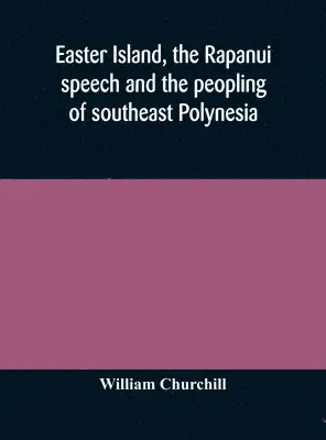 William Churchill - Easter Island, The Rapanui Speech And The Peopling Of Southeast Polynesia, Inbunden. Tillgänglighet: Lägg i varukorg