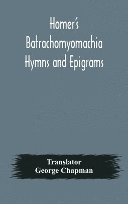 Homer'S Batrachomyomachia Hymns And Epigrams. Hesiod'S Works And Days. Musaeus' Hero And Leander. Juvenal'S Fifth Satire. With Introduction And Notes By Richard Hooper. (Second Edition) To Which Is Added A Glossarial Index To The Whole Of The Works Of Chap, Inbunden