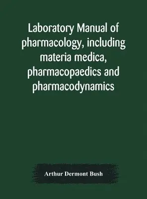 Arthur Dermont Bush - Laboratory Manual Of Pharmacology, Including Materia Medica, Pharmacopaedics And Pharmacodynamics, Inbunden. Tillgänglighet: Lägg i varukorg