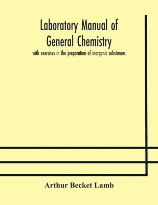 Arthur Becket Lamb - Laboratory Manual Of General Chemistry, With Exercises In The Preparation Of Inorganic Substances, Häftad