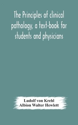 Ludolf Von Krehl, Albion Walter Hewlett - Principles Of Clinical Pathology, A Text-Book For Students And Physicians, Inbunden. Tillgänglighet: Lägg i varukorg