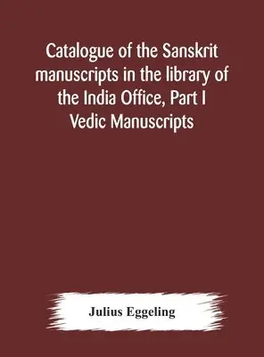 Julius Eggeling - Catalogue Of The Sanskrit Manuscripts In The Library Of The India Office, Part I Vedic Manuscripts, Inbunden. Tillgänglighet: Lägg i varukorg