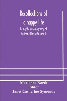 Marianne North, Janet Catherine Symonds - Recollections Of A Happy Life, Being The Autobiography Of Marianne North (Volume I), Häftad. Tillgänglighet: Lägg i varukorg