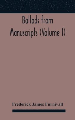 Ballads from manuscripts (Volume I)