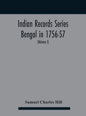 Samuel Charles Hill - Indian Records Series Bengal in 1756-57, a selection of public and private papers dealing with the affairs of the British in Bengal during the reign of Siraj-Uddaula; with notes and an historical introduction (Volume I), Inbunden. Tillgänglighet: Lägg i varukorg