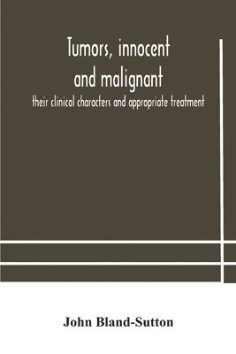 John Bland-Sutton - Tumors, Innocent And Malignant; Their Clinical Characters And Appropriate Treatment, Häftad. Tillgänglighet: Lägg i varukorg