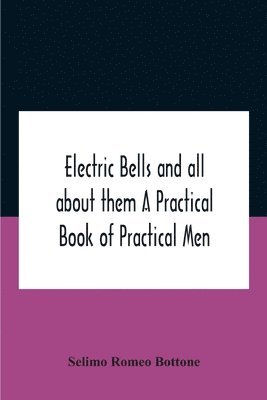 Selimo Romeo Bottone - Electric bells and all about them A Practical Book of Practical Men, Häftad. Tillgänglighet: Lägg i varukorg