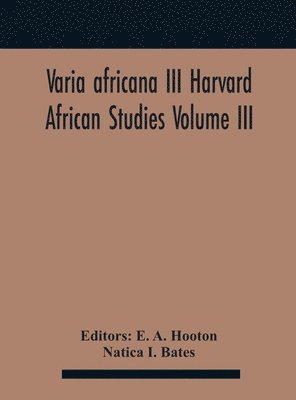 Natica I Bates, E A Hooton - Varia Africana Iii Harvard African Studies Volume Iii, Inbunden