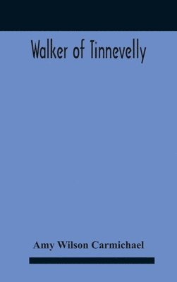 Amy Wilson Carmichael - Walker Of Tinnevelly, Inbunden