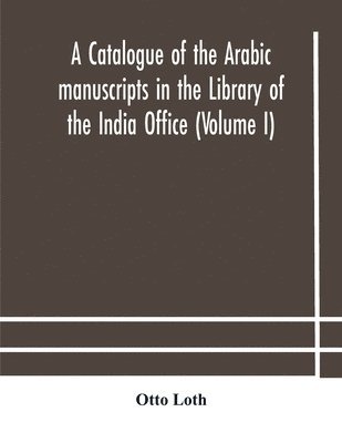 Otto Loth - Catalogue Of The Arabic Manuscripts In The Library Of The India Office (Volume I), Häftad