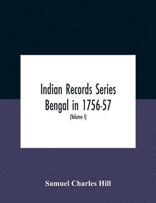 Samuel Charles Hill - Indian Records Series Bengal in 1756-57, a selection of public and private papers dealing with the affairs of the British in Bengal during the reign of Siraj-Uddaula; with notes and an historical introduction (Volume I), Häftad. Tillgänglighet: Lägg i varukorg