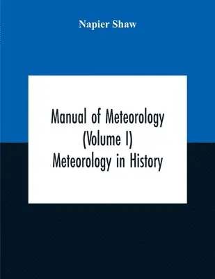 Napier Shaw - Manual Of Meteorology (Volume I) Meteorology In History, Häftad. Tillgänglighet: Lägg i varukorg