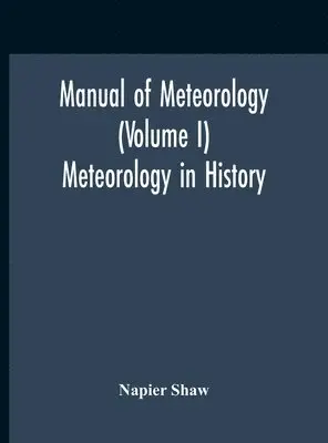 Napier Shaw - Manual Of Meteorology (Volume I) Meteorology In History, Inbunden. Tillgänglighet: Lägg i varukorg