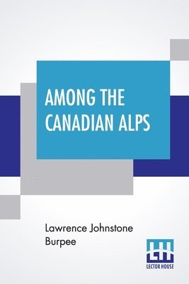 Lawrence Johnstone Burpee - Among The Canadian Alps, Häftad. Tillgänglighet: Lägg i varukorg