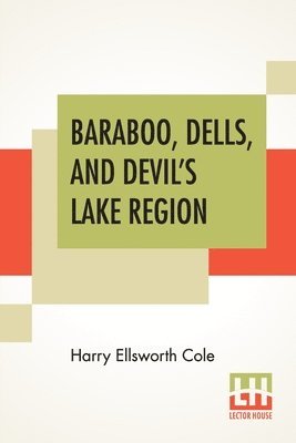 Harry Ellsworth Cole - Baraboo, Dells, And Devil's Lake Region, Häftad. Tillgänglighet: Lägg i varukorg