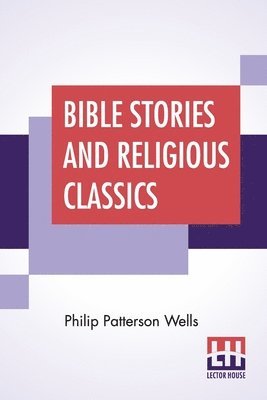 Philip Patterson Wells - Bible Stories And Religious Classics, Häftad