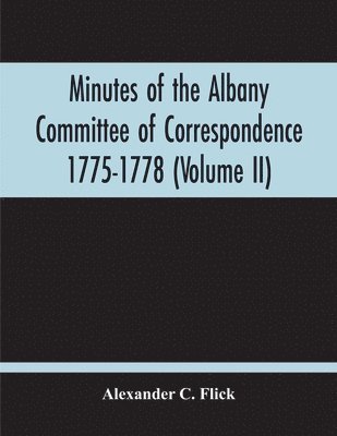 Alexander C Flick - Minutes Of The Albany Committee Of Correspondence 1775-1778; Minutes Of The Schenectady Committee 1775-1779 And Index (Volume Ii), Häftad