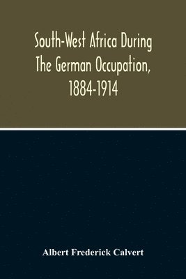 Albert Frederick Calvert - South-West Africa During The German Occupation, 1884-1914, Häftad