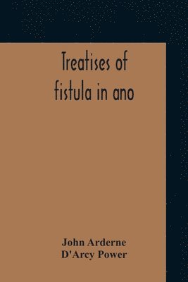 John Arderne - Treatises Of Fistula In Ano, Haemorrhoids And Clysters From An Early Fifteenth-Century Manuscript Translation Edited With Introduction, Notes, Etc, Häftad. Tillgänglighet: Lägg i varukorg