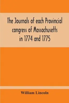 William Lincoln - Journals Of Each Provincial Congress Of Massachusetts In 1774 And 1775, And Of The Committee Of Safety, With An Appendix, Containing The Proceedings Of The County Conventions--Narratives Of The Events Of The Nineteenth Of April, 1775--Papers Relating To Ti, Häftad. Tillgänglighet: Lägg i varukorg