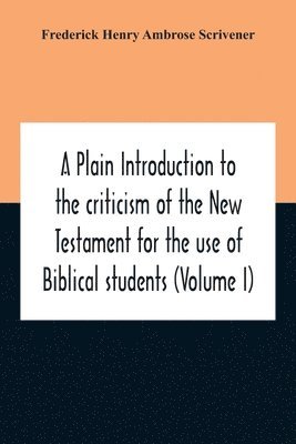 Plain Introduction To The Criticism Of The New Testament For The Use Of Biblical Students (Volume I)