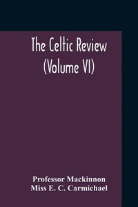 The Celtic Review (Volume VI)