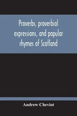 Andrew Cheviot - Proverbs, Proverbial Expressions, And Popular Rhymes Of Scotland, Häftad. Tillgänglighet: Lägg i varukorg