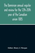 Dominion Annual Register And Review For The 12Th-20Th Year Of The Canadian Union 1885