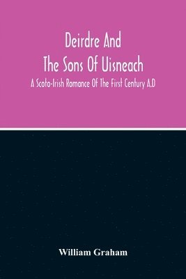 William Graham - Deirdre And The Sons Of Uisneach; A Scoto-Irish Romance Of The First Century A.D, Häftad