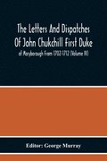 Letters And Dispatches Of John Chukchill First Duke Of Maryborough From 1702-1712 (Volume Iv)