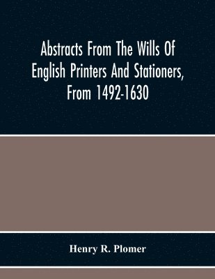 Henry R Plomer - Abstracts From The Wills Of English Printers And Stationers, From 1492-1630, Häftad. Tillgänglighet: Lägg i varukorg