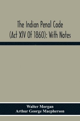 Walter Morgan - Indian Penal Code (Act Xlv Of 1860), Häftad. Tillgänglighet: Lägg i varukorg