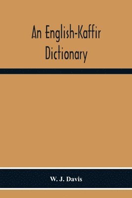W J Davis - English-Kaffir Dictionary, Principally Of The Xosa-Kaffir But Including Also Many Words Of The Zulu-Kaffir Dialect, Häftad