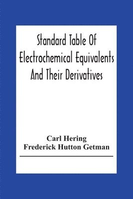 Carl Hering - Standard Table Of Electrochemical Equivalents And Their Derivatives, With Explanatory Text On Electrochemical Calculations, Solutions Of Typical Practical Examples And Introductory Notes On Electrochemistry, Häftad