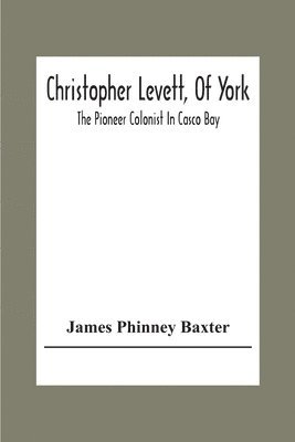 Christopher Levett, Of York; The Pioneer Colonist In Casco Bay