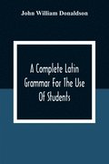 Complete Latin Grammar For The Use Of Students