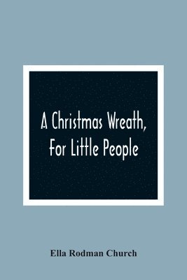 Ella Rodman Church - Christmas Wreath, For Little People, Häftad