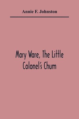 Annie F Johnston - Mary Ware, The Little Colonel'S Chum, Häftad